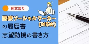 医療ソーシャルワーカー（MSW）の履歴書・志望動機の書き方、要点を徹底解説！