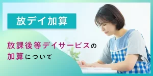 【2024年度法改正対応】放課後等デイサービスに関連する加算について要点やポイントを分かりやすく解説。